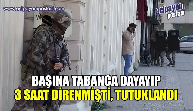 Başına tabanca dayayıp 3 saat
                    direnmişti, tutuklandı